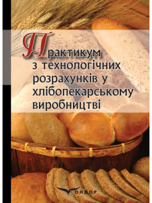 Практикум з технологічних розрахунків у хлібопекарському виробництві: навчальний посібник