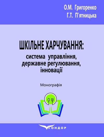 Шкільне харчування: система управління, державне регулювання, інновації : Монографія . Григоренко О.М., П’ятницька Г.Т.