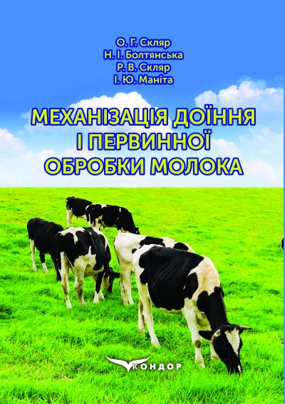 Механізація доїння і первинної обробки молока: підручник для здобувачів вищої освіти / О. Г. Скляр, Н. І. Болтянська, Р. В. Скляр, І. Ю. Маніта