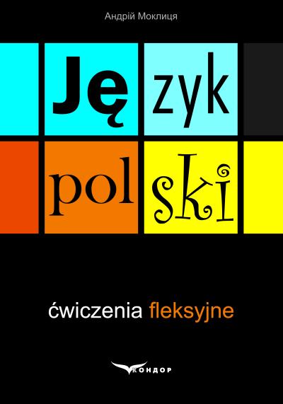 Польська мова: вправи зі словозміни (Język polski: ćwiczenia fleksyjne) : навч. посібник. / Моклиця А. 