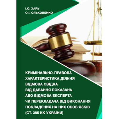 Кримінально-правова характеристика діяння відмова свідка від давання показань або відмова експерта чи перекладача від виконання покладених на них обов’язків (ст. 385 КК України) : монографія /