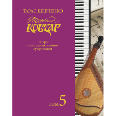 Пісенний «Кобзар». Хорова Шевченкіана. Зібрання хорових творів у семи томах: Твори з інструментальним супроводом. Т. 5