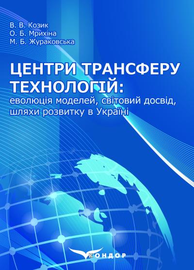 Центри трансферу технологій: еволюція моделей, світовий досвід, шляхи розвитку в Україні : монографія / В. В. Козик, О. Б. Мрихіна, М. Б. Жураковська