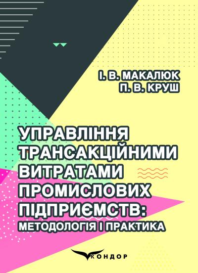 Управління трансакційними витратами промислових підприємств: методологія і практика : монографія. Макалюк І. В., Круш П. В.