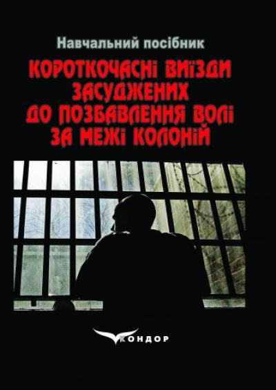Короткочасні виїзди засуджених до позбавлення волі за межі колоній. Навч.пос.