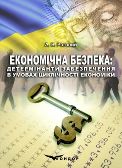 Економічна безпека: детермінанти забезпечення в умовах циклічності економіки : Монографія