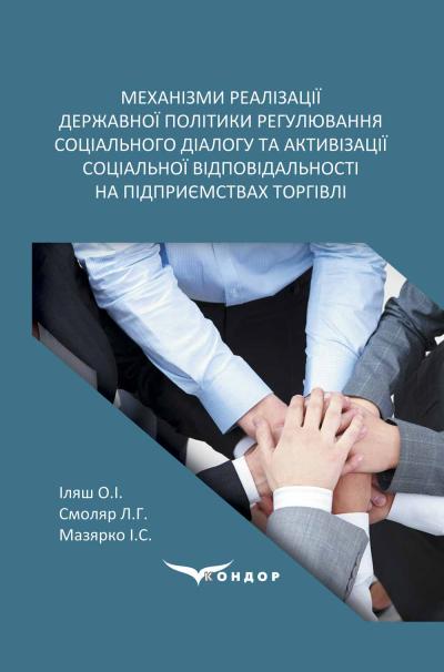 Механізми реалізації державної політики регулювання соціального діалогу та активізації соціальної відповідальності на підприємствах торгівлі: монографія