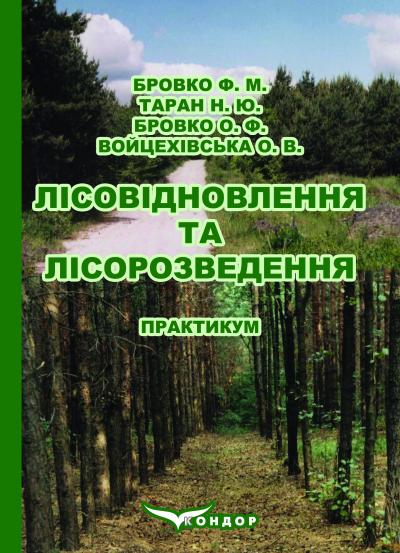 Лісовідновлення та лісорозведення: навчальний посібник / Бровко М.Ф., Таран Н.Ю., Бровко О.Ф., Войцехівська О.В. 