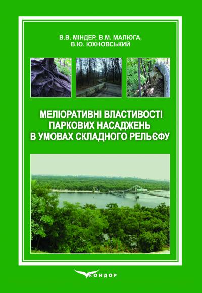 Меліоративні властивості паркових насаджень в умовах складного рельєфу: монографія / Міндер В.В., Малюга В.М., Юхновський В.Ю.
