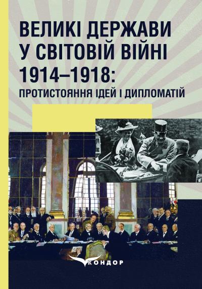 Великі держави у Світовій війні 1914–1918: протистояння ідей і дипломатій : Монографія / За ред. С.С. Трояна